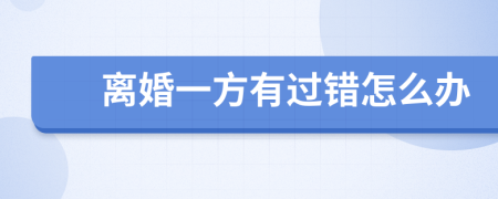 離婚一方有過錯(cuò)怎么辦