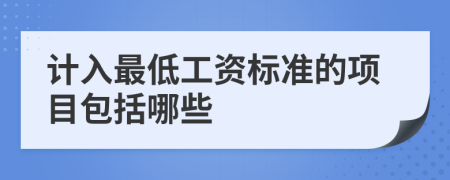 計(jì)入最低工資標(biāo)準(zhǔn)的項(xiàng)目包括哪些