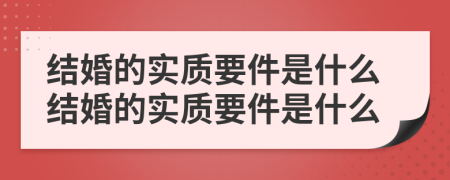 結(jié)婚的實(shí)質(zhì)要件是什么結(jié)婚的實(shí)質(zhì)要件是什么