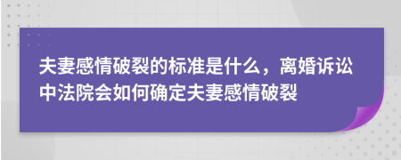 夫妻感情破裂的標(biāo)準(zhǔn)是什么，離婚訴訟中法院會(huì)如何確定夫妻感情破裂