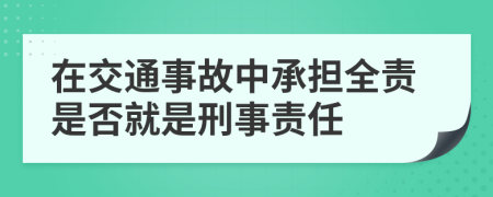 在交通事故中承擔全責是否就是刑事責任