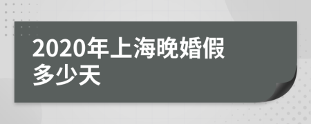 2020年上海晚婚假多少天