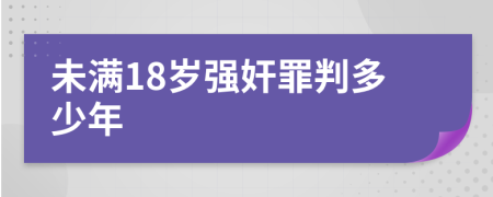 未滿18歲強(qiáng)奸罪判多少年