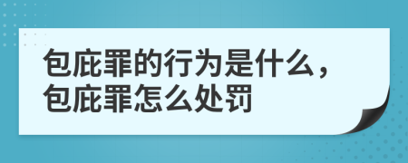 包庇罪的行為是什么，包庇罪怎么處罰
