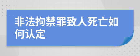 非法拘禁罪致人死亡如何認(rèn)定