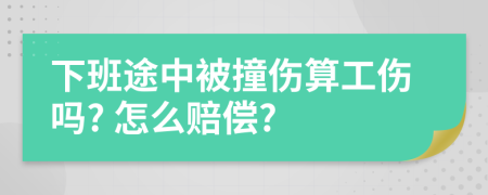 下班途中被撞傷算工傷嗎? 怎么賠償?