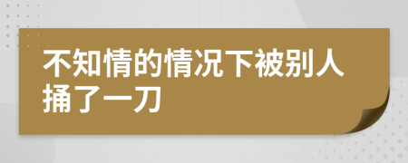 不知情的情況下被別人捅了一刀