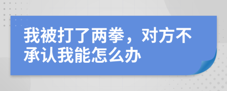 我被打了兩拳，對方不承認我能怎么辦