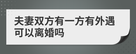 夫妻雙方有一方有外遇可以離婚嗎