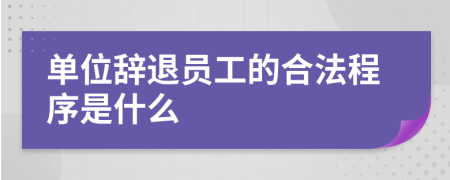 單位辭退員工的合法程序是什么