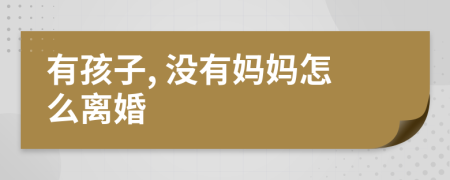 有孩子, 沒有媽媽怎么離婚