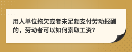 用人單位拖欠或者未足額支付勞動報酬的，勞動者可以如何索取工資？