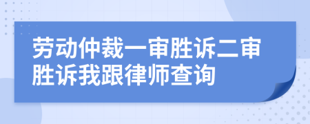 勞動(dòng)仲裁一審勝訴二審勝訴我跟律師查詢
