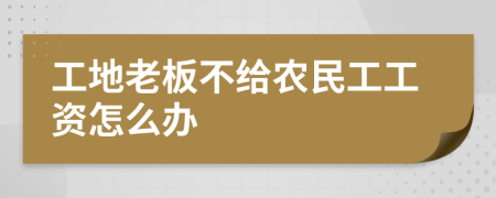 工地老板不給農(nóng)民工工資怎么辦