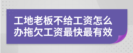 工地老板不給工資怎么辦拖欠工資最快最有效