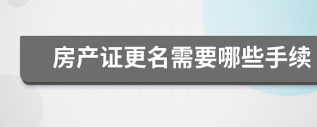 房產(chǎn)證更名需要哪些手續(xù)