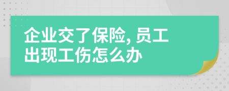 企業(yè)交了保險(xiǎn), 員工出現(xiàn)工傷怎么辦