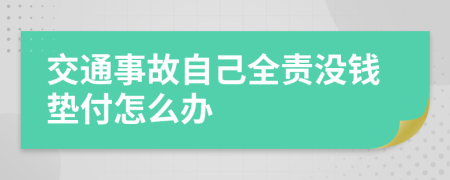 交通事故自己全責沒錢墊付怎么辦