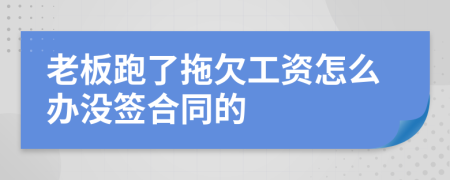 老板跑了拖欠工資怎么辦沒(méi)簽合同的