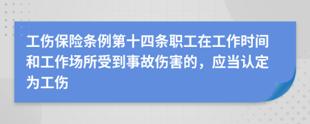 工傷保險條例第十四條職工在工作時間和工作場所受到事故傷害的，應(yīng)當認定為工傷