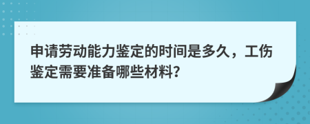 申請(qǐng)勞動(dòng)能力鑒定的時(shí)間是多久，工傷鑒定需要準(zhǔn)備哪些材料？