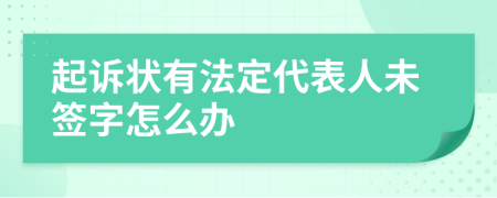 起訴狀有法定代表人未簽字怎么辦