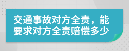交通事故對(duì)方全責(zé)，能要求對(duì)方全責(zé)賠償多少