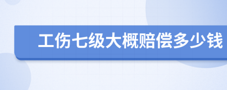 工傷七級大概賠償多少錢