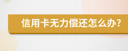 信用卡無(wú)力償還怎么辦?