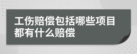 工傷賠償包括哪些項目都有什么賠償