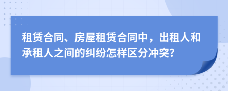 租賃合同、房屋租賃合同中，出租人和承租人之間的糾紛怎樣區(qū)分沖突？