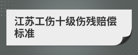 江蘇工傷十級(jí)傷殘賠償標(biāo)準(zhǔn)