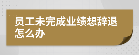 員工未完成業(yè)績(jī)想辭退怎么辦