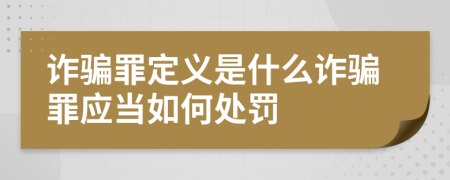 詐騙罪定義是什么詐騙罪應(yīng)當(dāng)如何處罰