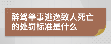 醉駕肇事逃逸致人死亡的處罰標(biāo)準(zhǔn)是什么