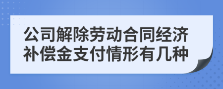 公司解除勞動(dòng)合同經(jīng)濟(jì)補(bǔ)償金支付情形有幾種