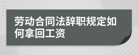 勞動(dòng)合同法辭職規(guī)定如何拿回工資