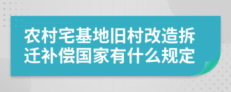 農村宅基地舊村改造拆遷補償國家有什么規(guī)定