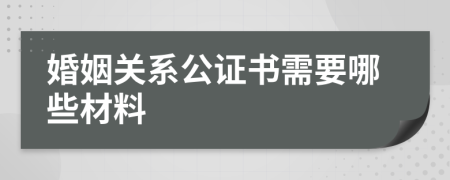婚姻關(guān)系公證書需要哪些材料