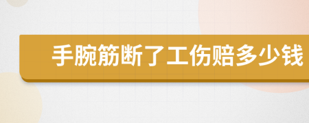 手腕筋斷了工傷賠多少錢