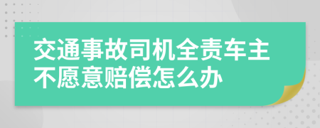交通事故司機(jī)全責(zé)車(chē)主不愿意賠償怎么辦
