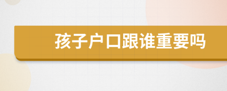 孩子戶口跟誰重要嗎