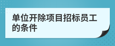 單位開除項目招標(biāo)員工的條件