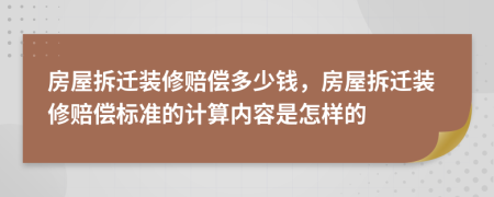 房屋拆遷裝修賠償多少錢，房屋拆遷裝修賠償標(biāo)準(zhǔn)的計(jì)算內(nèi)容是怎樣的