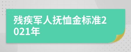 殘疾軍人撫恤金標準2021年