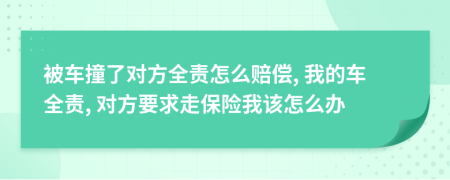 被車撞了對方全責(zé)怎么賠償, 我的車全責(zé), 對方要求走保險我該怎么辦