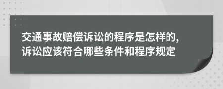 交通事故賠償訴訟的程序是怎樣的, 訴訟應(yīng)該符合哪些條件和程序規(guī)定
