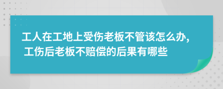 工人在工地上受傷老板不管該怎么辦, 工傷后老板不賠償?shù)暮蠊心男?>
                </a>
            </div>
            <div   id=