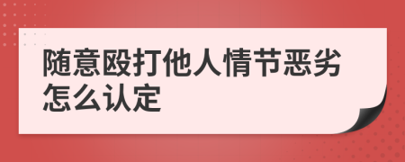 隨意毆打他人情節(jié)惡劣怎么認定