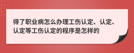 得了職業(yè)病怎么辦理工傷認(rèn)定、認(rèn)定、認(rèn)定等工傷認(rèn)定的程序是怎樣的